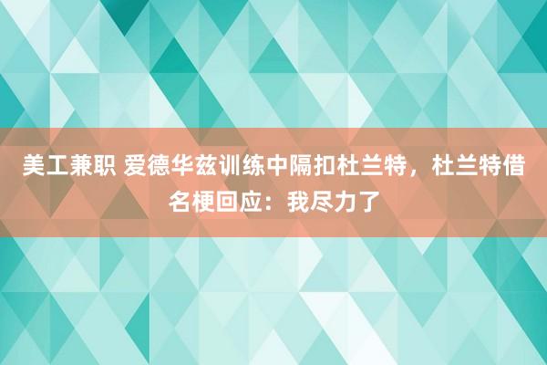 美工兼职 爱德华兹训练中隔扣杜兰特，杜兰特借名梗回应：我尽力了