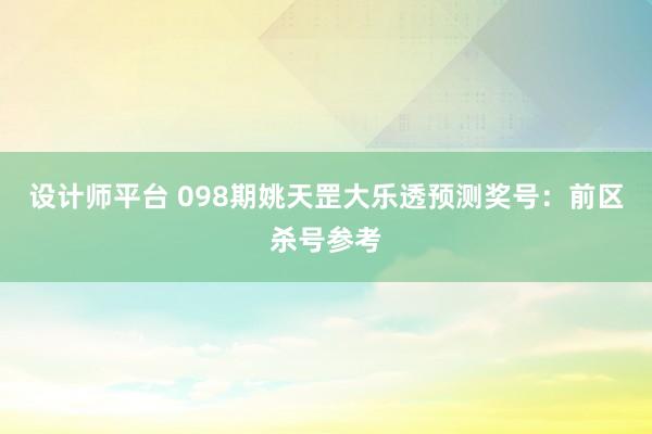 设计师平台 098期姚天罡大乐透预测奖号：前区杀号参考