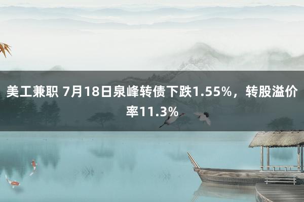 美工兼职 7月18日泉峰转债下跌1.55%，转股溢价率11.3%